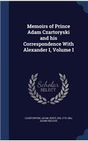 Memoirs of Prince Adam Czartoryski and his Correspondence With Alexander I, Volume I