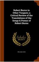 Robert Burns in Other Tongues; A Critical Review of the Translations of the Songs & Poems of Robert Burns