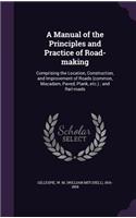 Manual of the Principles and Practice of Road-making: Comprising the Location, Construction, and Improvement of Roads (common, Macadam, Paved, Plank, etc.); and Rail-roads