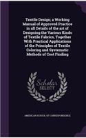 Textile Design; a Working Manual of Approved Practice in all Details of the art of Designing the Various Kinds of Textile Fabrics, Together With Practical Applications of the Principles of Textile Coloring and Systematic Methods of Cost Finding: (English)