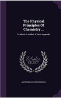 Physical Principles Of Chemistry ...: To Which Is Added, A Short Appendix