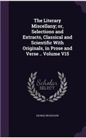 The Literary Miscellany; or, Selections and Extracts, Classical and Scientific With Originals, in Prose and Verse .. Volume V15