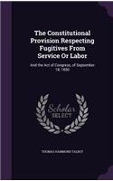 The Constitutional Provision Respecting Fugitives From Service Or Labor