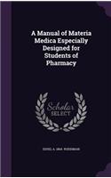 A Manual of Materia Medica Especially Designed for Students of Pharmacy
