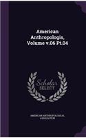 American Anthropologis, Volume v.06 Pt.04