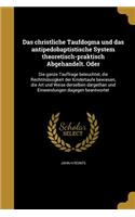 Das Christliche Taufdogma Und Das Antipedobaptistische System Theoretisch-Praktisch Abgehandelt. Oder