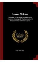 Leaves of Grass: Including a Fac-Simile Autobiography, Variorum Readings of the Poems and a Department of Gathered Leaves