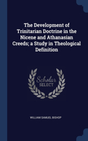 Development of Trinitarian Doctrine in the Nicene and Athanasian Creeds; a Study in Theological Definition