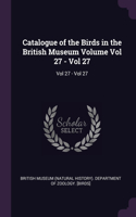 Catalogue of the Birds in the British Museum Volume Vol 27 - Vol 27: Vol 27 - Vol 27