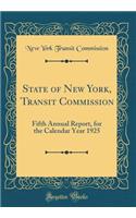 State of New York, Transit Commission: Fifth Annual Report, for the Calendar Year 1925 (Classic Reprint)