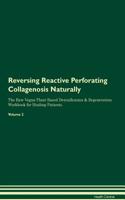 Reversing Reactive Perforating Collagenosis Naturally the Raw Vegan Plant-Based Detoxification & Regeneration Workbook for Healing Patients. Volume 2