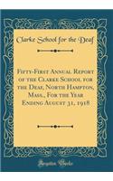 Fifty-First Annual Report of the Clarke School for the Deaf, North Hampton, Mass., for the Year Ending August 31, 1918 (Classic Reprint)