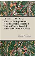 Adventure in Red River - Report on the Exploration of the Headwaters of the Red River by Captain Randolph Marcy and Captain McClellan