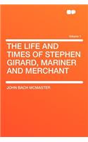 The Life and Times of Stephen Girard, Mariner and Merchant Volume 1