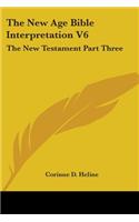 New Age Bible Interpretation V6: The New Testament Part Three