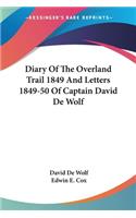 Diary Of The Overland Trail 1849 And Letters 1849-50 Of Captain David De Wolf