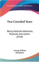 Two Crowded Years: Being Selected Addresses, Pastorals And Letters (1918)