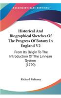 Historical And Biographical Sketches Of The Progress Of Botany In England V2