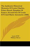 The Authentic Historical Memoirs Of Louis Charles, Prince Royal, Dauphin Of France, Second Son Of Louis XVI And Marie Antoinette (1868)