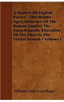A History Of English Poetry - The Middle Ages, Influence Of The Roman Empire, The Encyclopaedic Education Of The Church, The Feudal System - Volume I