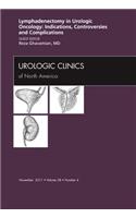 Lyphadenctomy in Urologic Oncology: Indications, Controversies, and Complications, an Issue of Urologic Clinics