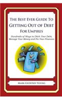 Best Ever Guide to Getting Out of Debt for Umpires: Hundreds of Ways to Ditch Your Debt, Manage Your Money and Fix Your Finances