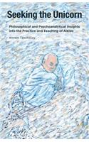 Seeking the Unicorn: Philosophical and Psychoanalytical Insights Into the Practice and Teaching of Aikido