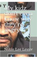 My Kidz Don't Even Know Why They're Angry: My Kidz...(English)