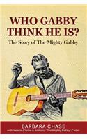 Who Gabby Think He Is? The Story of the Mighty Gabby