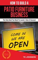 How to Build a Patio Furniture Business (Special Edition): The Only Book You Need to Launch, Grow & Succeed