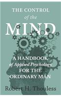 Control of the Mind - A Handbook of Applied Psychology for the Ordinary man