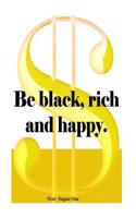 Be Black, Rich and Happy.