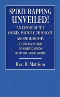 Spirit-Rapping Unveiled!: An Expose of the Origin, History, Theology and Philosophy of Certain Alleged Communications from the Spirit World