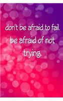 Don't Be Afraid to Fail Be Afraid of Not Trying (A Journal)