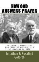 How God Answers Prayer: The Mighty Miracles of God from the Mission Field of Jonathan Goforth