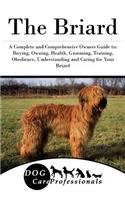 The Briard: A Complete and Comprehensive Owners Guide To: Buying, Owning, Health, Grooming, Training, Obedience, Understanding and Caring for Your Briard