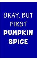 Okay But First Pumpkin Spice: Writing Journal Lined, Diary, Notebook for Men & Women