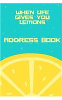 When Life Gives You Lemons Address Book: For Contacts, Addresses, Phone Numbers, Emails & Birthdays