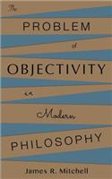 The Problem of Objectivity in Modern Philosophy