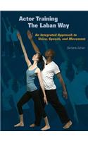 Actor Training the Laban Way: An Integrated Approach to Voice, Speech, and Movement