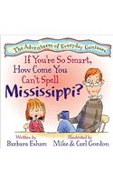 If You're So Smart, How Come You Can't Spell Mississippi?