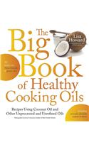 Big Book of Healthy Cooking Oils: Recipes Using Coconut Oil and Other Unprocessed and Unrefined Oils - Including Avocado, Flaxseed, Walnut &amp; Others--Paleo-Friendly &amp; Gluten-Fr