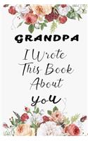 Grandpa I Wrote This Book About You: Fill In The Blank Book For What You Love About Grandpa . Perfect For Grandpa Birthday, Grandpa i love you, Mother's Day, Show Grandpa You Love Her, 