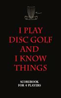 Disc Golf Scorecard - I play disc golf and i know things: 100 scorecards notebook 6"x9" for 4 players - 100 scorecards Notebook 6"x9" for 4 players - Great gift idea for DISC GOLF player and trainer .