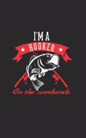 IM A Hooker On The Weekends: Notebook For Fishing Lovers And Fishermen. Notebook And Notebook For School And Work