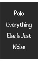 Polo Everything Else Is Just Noise: Lined Journal, 120 Pages, 6 x 9, Funny Polo Gift Idea, Black Matte Finish (Polo Everything Else Is Just Noise Journal)