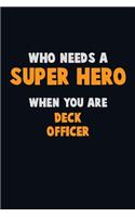 Who Need A SUPER HERO, When You Are Deck Officer: 6X9 Career Pride 120 pages Writing Notebooks