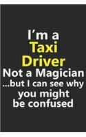 I'm a Taxi Driver Not A Magician But I Can See Why You Might Be Confused