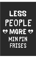 Less People More Min Pin Frises