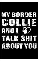 My Border Collie And I Talk Shit About You: Cute Border Collie Lined journal Notebook, Great Accessories & Gift Idea for Border Collie Owner & Lover. Lined journal Notebook With An Inspiration